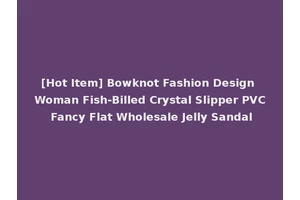 [Hot Item] Bowknot Fashion Design Woman Fish-Billed Crystal Slipper PVC Fancy Flat Wholesale Jelly Sandal