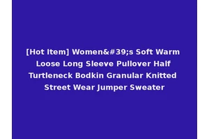 [Hot Item] Women's Soft Warm Loose Long Sleeve Pullover Half Turtleneck Bodkin Granular Knitted Street Wear Jumper Sweater