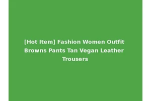 [Hot Item] Fashion Women Outfit Browns Pants Tan Vegan Leather Trousers