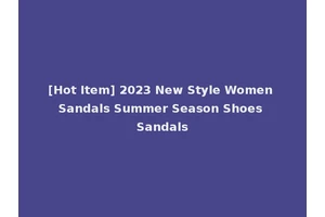 [Hot Item] 2023 New Style Women Sandals Summer Season Shoes Sandals