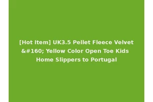 [Hot Item] UK3.5 Pellet Fleece Velvet  Yellow Color Open Toe Kids Home Slippers to Portugal