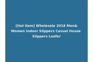 [Hot Item] Wholesale 2018 Men&Women Indoor Slippers Casual House Slippers Loafer