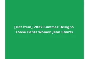 [Hot Item] 2022 Summer Designs Loose Pants Women Jean Shorts