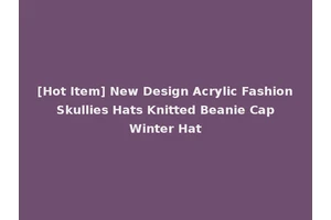 [Hot Item] New Design Acrylic Fashion Skullies Hats Knitted Beanie Cap Winter Hat