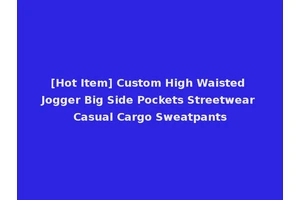 [Hot Item] Custom High Waisted Jogger Big Side Pockets Streetwear Casual Cargo Sweatpants