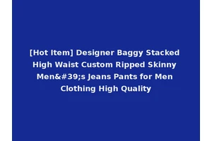 [Hot Item] Designer Baggy Stacked High Waist Custom Ripped Skinny Men's Jeans Pants for Men Clothing High Quality