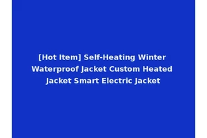 [Hot Item] Self-Heating Winter Waterproof Jacket Custom Heated Jacket Smart Electric Jacket