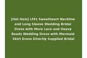 [Hot Item] Lf41 Sweetheart Neckline and Long Sleeve Wedding Bridal Dress with More Lace and Heavy Beads Wedding Dress with Mermaid Skirt Dress Directly Supplied Bridal
