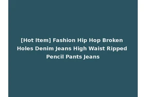 [Hot Item] Fashion Hip Hop Broken Holes Denim Jeans High Waist Ripped Pencil Pants Jeans