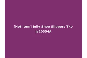 [Hot Item] Jelly Shoe Slippers Tkt-Js20554A