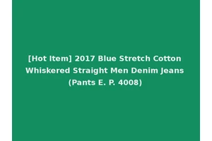 [Hot Item] 2017 Blue Stretch Cotton Whiskered Straight Men Denim Jeans (Pants E. P. 4008)