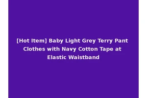 [Hot Item] Baby Light Grey Terry Pant Clothes with Navy Cotton Tape at Elastic Waistband