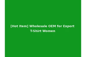 [Hot Item] Wholesale OEM for Export T-Shirt Women