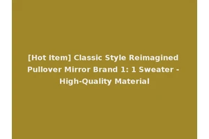[Hot Item] Classic Style Reimagined Pullover Mirror Brand 1: 1 Sweater - High-Quality Material