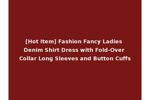 [Hot Item] Fashion Fancy Ladies Denim Shirt Dress with Fold-Over Collar Long Sleeves and Button Cuffs