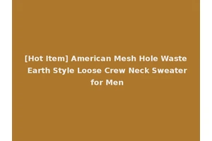 [Hot Item] American Mesh Hole Waste Earth Style Loose Crew Neck Sweater for Men