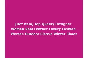 [Hot Item] Top Quality Designer Women Real Leather Luxury Fashion Women Outdoor Classic Winter Shoes