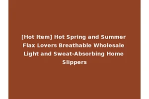 [Hot Item] Hot Spring and Summer Flax Lovers Breathable Wholesale Light and Sweat-Absorbing Home Slippers