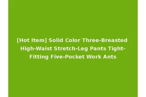 [Hot Item] Solid Color Three-Breasted High-Waist Stretch-Leg Pants Tight-Fitting Five-Pocket Work Ants