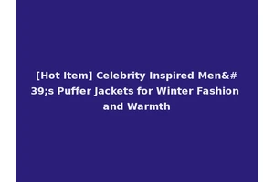 [Hot Item] Celebrity Inspired Men's Puffer Jackets for Winter Fashion and Warmth