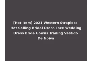 [Hot Item] 2021 Western Strapless Hot Selling Bridal Dress Lace Wedding Dress Bride Gowns Trailing Vestido De Noiva
