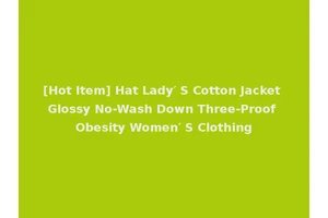 [Hot Item] Hat Lady′ S Cotton Jacket Glossy No-Wash Down Three-Proof Obesity Women′ S Clothing