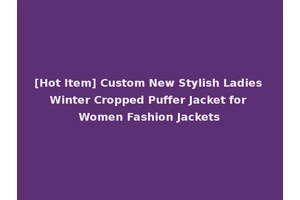 [Hot Item] Custom New Stylish Ladies Winter Cropped Puffer Jacket for Women Fashion Jackets