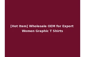 [Hot Item] Wholesale OEM for Export Women Graphic T Shirts