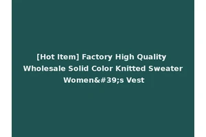 [Hot Item] Factory High Quality Wholesale Solid Color Knitted Sweater Women's Vest