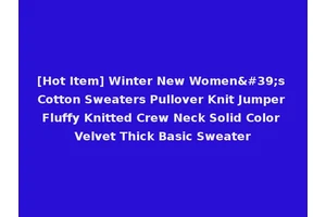 [Hot Item] Winter New Women's Cotton Sweaters Pullover Knit Jumper Fluffy Knitted Crew Neck Solid Color Velvet Thick Basic Sweater