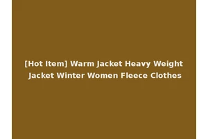 [Hot Item] Warm Jacket Heavy Weight Jacket Winter Women Fleece Clothes