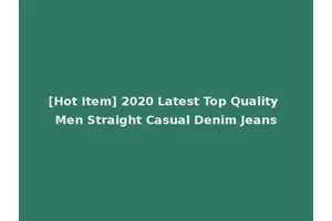 [Hot Item] 2020 Latest Top Quality Men Straight Casual Denim Jeans