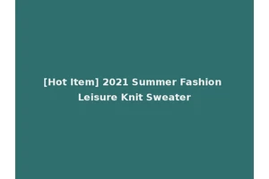 [Hot Item] 2021 Summer Fashion Leisure Knit Sweater