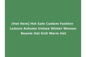 [Hot Item] Hot Sale Custom Fashion Leisure Autumn Unisex Winter Woman Beanie Hat Knit Warm Hat