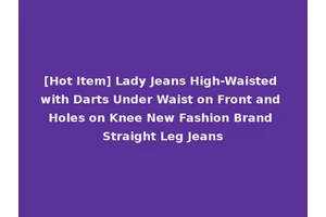 [Hot Item] Lady Jeans High-Waisted with Darts Under Waist on Front and Holes on Knee New Fashion Brand Straight Leg Jeans