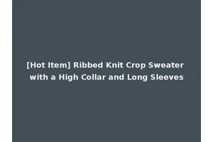 [Hot Item] Ribbed Knit Crop Sweater with a High Collar and Long Sleeves