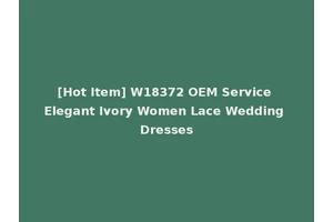 [Hot Item] W18372 OEM Service Elegant Ivory Women Lace Wedding Dresses