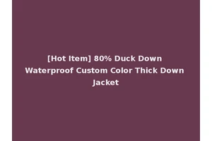 [Hot Item] 80% Duck Down Waterproof Custom Color Thick Down Jacket