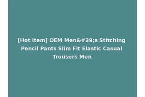 [Hot Item] OEM Men's Stitching Pencil Pants Slim Fit Elastic Casual Trousers Men