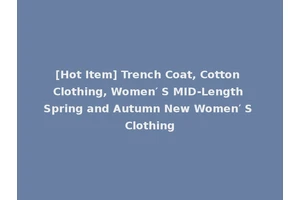 [Hot Item] Trench Coat, Cotton Clothing, Women′ S MID-Length Spring and Autumn New Women′ S Clothing