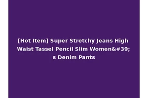 [Hot Item] Super Stretchy Jeans High Waist Tassel Pencil Slim Women's Denim Pants