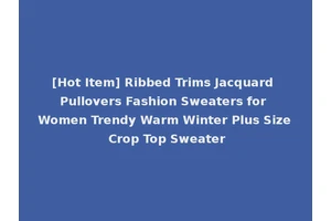 [Hot Item] Ribbed Trims Jacquard Pullovers Fashion Sweaters for Women Trendy Warm Winter Plus Size Crop Top Sweater