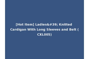 [Hot Item] Ladies' Knitted Cardigan With Long Sleeves and Belt (CXL005)
