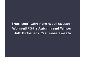 [Hot Item] OEM Pure Wool Sweater Women's Autumn and Winter Half Turtleneck Cashmere Sweate