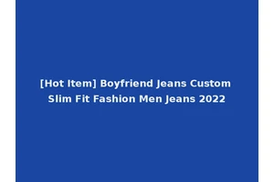 [Hot Item] Boyfriend Jeans Custom Slim Fit Fashion Men Jeans 2022