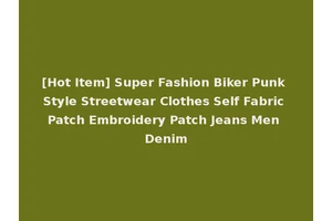 [Hot Item] Super Fashion Biker Punk Style Streetwear Clothes Self Fabric Patch Embroidery Patch Jeans Men Denim