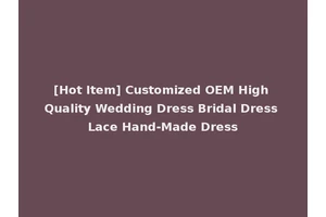 [Hot Item] Customized OEM High Quality Wedding Dress Bridal Dress Lace Hand-Made Dress