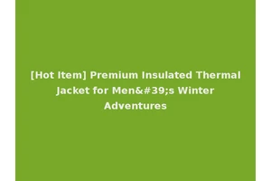 [Hot Item] Premium Insulated Thermal Jacket for Men's Winter Adventures