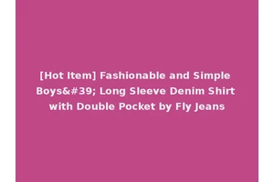 [Hot Item] Fashionable and Simple Boys' Long Sleeve Denim Shirt with Double Pocket by Fly Jeans