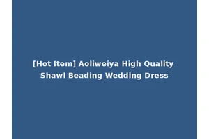 [Hot Item] Aoliweiya High Quality Shawl Beading Wedding Dress